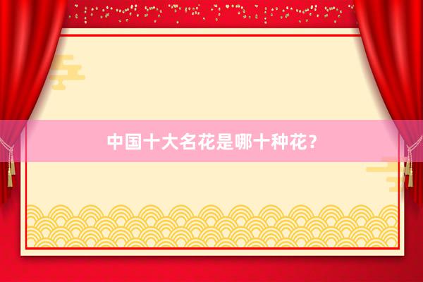 中国十大名花是哪十种花？